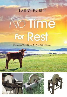No Time for Rest: Keeping Your Nose to the Grindstone by Larry Rubin