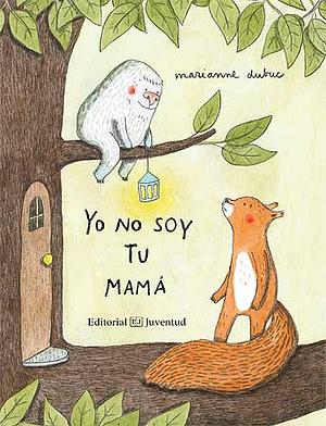 Yo No Soy Tu Mama by Marianne Dubuc