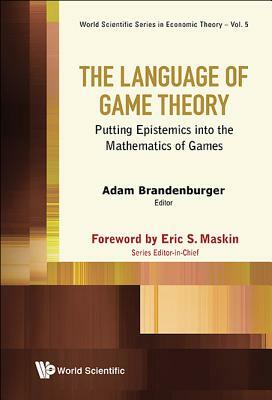 Language of Game Theory, The: Putting Epistemics Into the Mathematics of Games by Adam Brandenburger