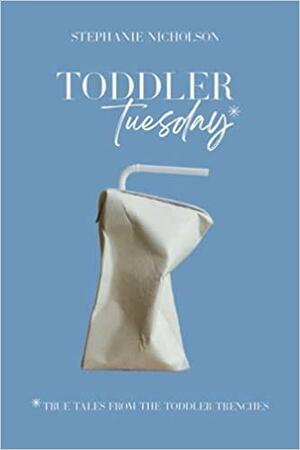 Toddler Tuesday: True Tales from the Toddler Trenches by Krista Huber, Stephanie Nicholson
