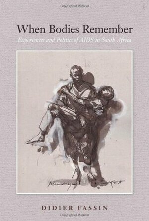 When Bodies Remember: Experiences and Politics of AIDS in South Africa by Didier Fassin, Amy Jacobs, Gabrielle Varro