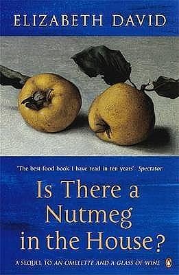 Is There A Nutmeg In The House by Elizabeth David, Elizabeth David