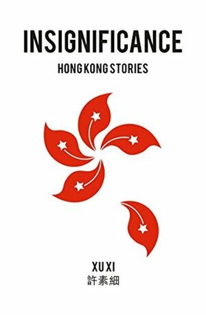 Insignificance: Hong Kong Stories by Xu Xi
