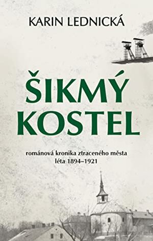 Šikmý kostel: románová kronika ztraceného města (léta 1894 - 1921) by Karin Lednická