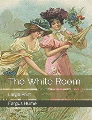 The White Room: Large Print by Fergus Hume