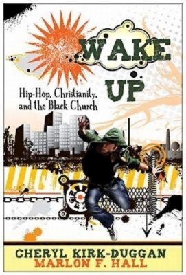 Wake Up: Hip-Hop, Christianity, and the Black Church by Cheryl Kirk-Duggan, Marlon F. Hall