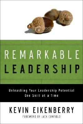 Remarkable Leadership: Unleashing Your Leadership Potential One Skill at a Time by Kevin Eikenberry