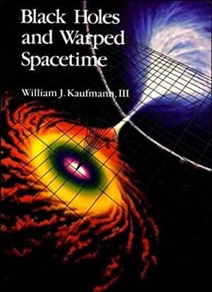 Black Holes and Warped Spacetime by William J. Kaufmann III