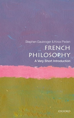 French Philosophy: A Very Short Introduction by Stephen Gaukroger, Knox Peden