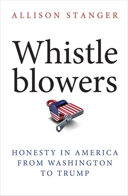 Whistleblowers: Honesty in America from Washington to Trump by Allison Stanger