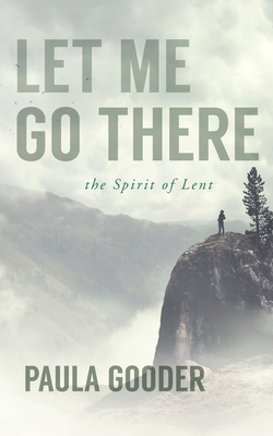 Let Me Go There: The Spirit of Lent by Paula Gooder