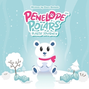 Penelope Polar's Plastic Journey by Clare Beckett