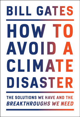 How to Avoid a Climate Disaster: The Solutions We Have and the Breakthroughs We Need by Bill Gates