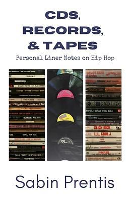 CDs, Records, &amp; Tapes: Personal Liner Notes on Hip Hop by Sabin Prentis