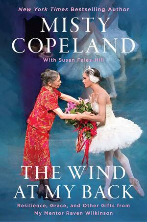The Wind at My Back: Resilience, Grace, and Other Gifts from My Mentor, Raven Wilkinson by Misty Copeland