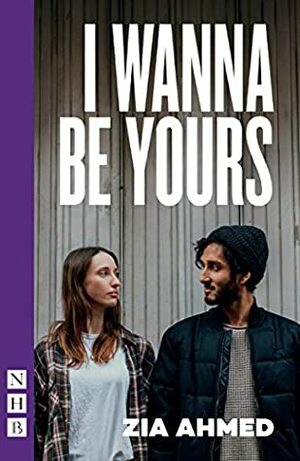 I Wanna Be Yours (NHB Modern Plays) by Zia Ahmed