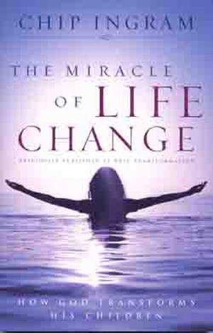 The Miracle of Life Change: How God Transforms His Children by Chip Ingram