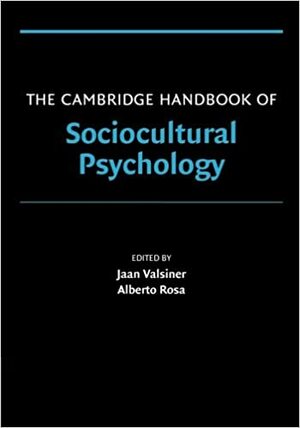 The Cambridge Handbook of Sociocultural Psychology by Jaan Valsiner, Alberto Rosa
