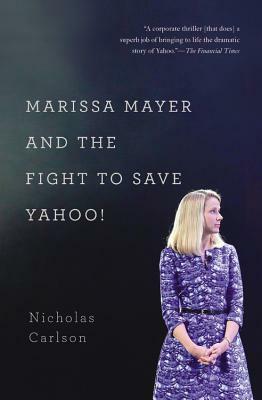 Marissa Mayer and the Fight to Save Yahoo! by Nicholas Carlson