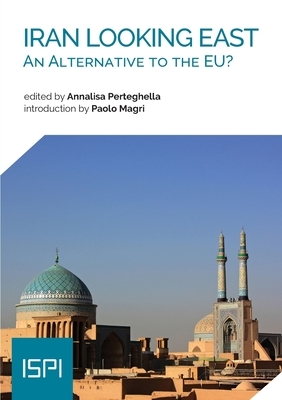 Iran Looking East: An Alternative to the EU? by Annalisa Perteghella