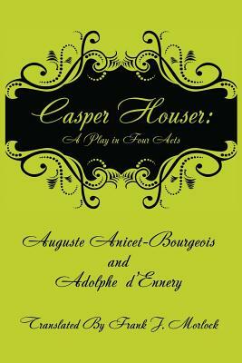 Casper Hauser: A Play in Four Acts by Auguste Anicet-Bourgeois, Adolphe D'Ennery