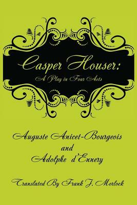 Casper Hauser: A Play in Four Acts by Adolphe D'Ennery, Auguste Anicet-Bourgeois