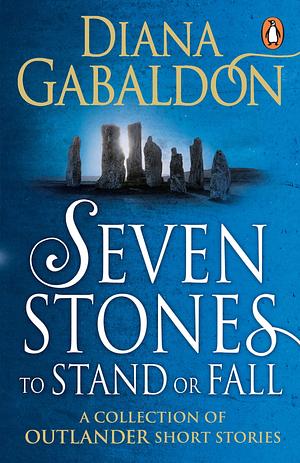 Seven Stones to Stand or Fall: A Collection of Outlander Short Stories by Diana Gabaldon