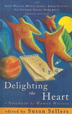 Delighting the Heart: A Notebook of Women Writers by Susan Sellers