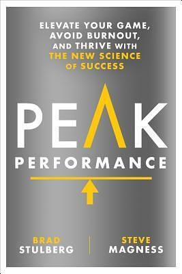 Peak Performance: Elevate Your Game, Avoid Burnout, and Thrive with the New Science of Success by Brad Stulberg