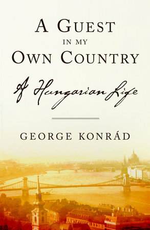 A Guest in my Own Country: A Hungarian Life by George Konrád