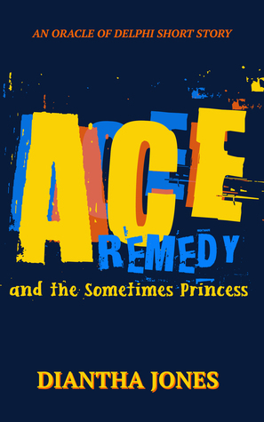 Ace Remedy and the Sometimes Princess (An Oracle of Delphi Short) by Diantha Jones