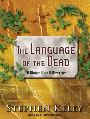 The Language of the Dead: A World War II Mystery by Stephen Kelly