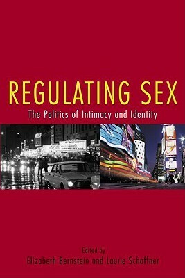 Regulating Sex: The Politics of Intimacy and Identity by Laurie Schaffner, Elizabeth Bernstein