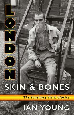 London Skin and Bones: The Finsbury Park Stories by Ian Young