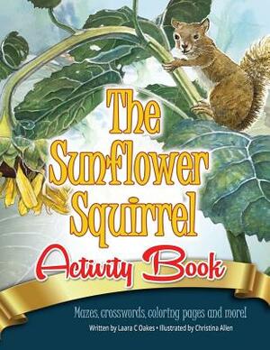 The Sunflower Squirrel Activity Book by Laara C. Oakes