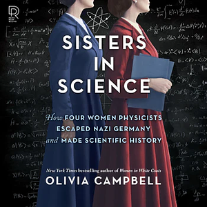 Sisters in Science: How Four Women Physicists Escaped Nazi Germany and Made Scientific History by Olivia Campbell