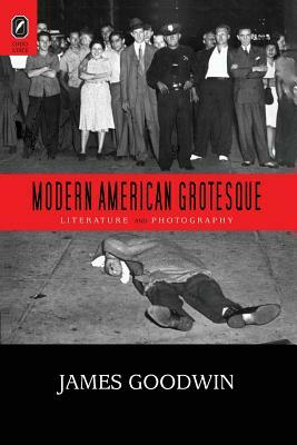 Modern American Grotesque: Literature and Photography by James Goodwin