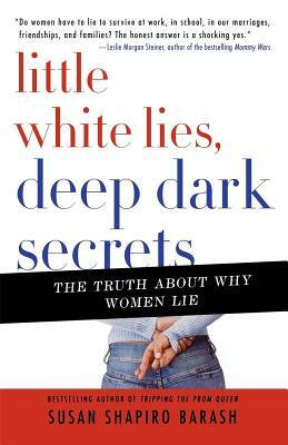 Little White Lies, Deep Dark Secrets: The Truth about Why Women Lie by Susan Shapiro Barash