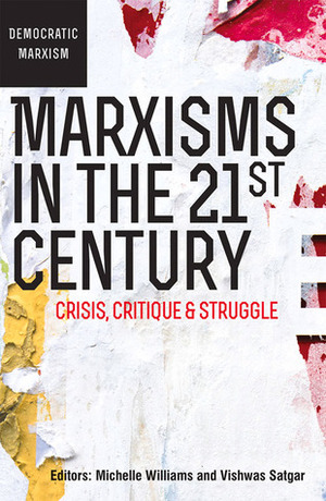 Marxisms in the 21st Century: Crisis, CritiqueStruggle by Vishwas Satgar, Michelle Williams