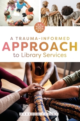 A Trauma-Informed Approach to Library Services by Rebecca Tolley
