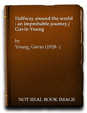 Halfway Around the World: An Improbable Journey by Gavin Young