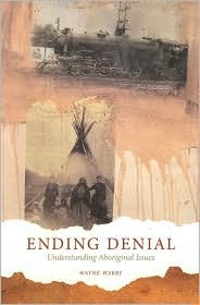 Ending Denial: Understanding Aboriginal Issues by Wayne Warry