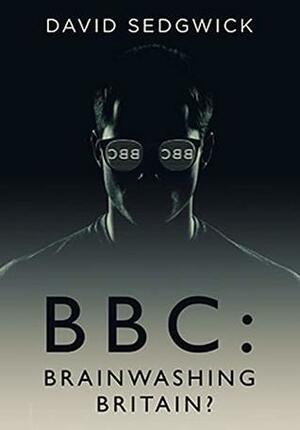 BBC: Brainwashing Britain?: How and why the BBC controls your mind by David Sedgwick