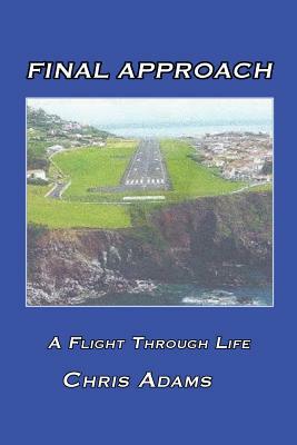 Final Approach: A Flight Through Life by Chris Adams