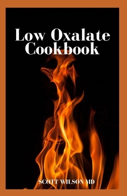 Low Oxalate Cookbook: The Ultimate Anti Inflammatory And Gluten Free Guide To Help You Solve Your Kidney Issues by Scott Wilson