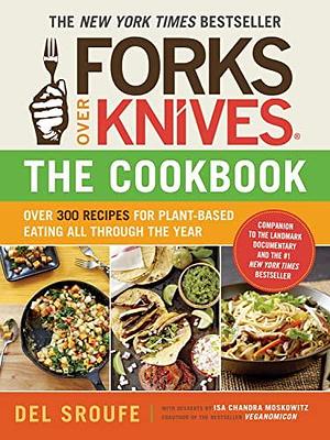 Forks Over Knives - The Cookbook: Over 300 Simple and Delicious Plant-Based Recipes to Help You Lose Weight, Be Healthier, and Feel Better Every Day by Isa Chandra Moskowitz, Del Sroufe, Del Sroufe