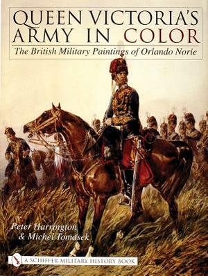 Queen Victoria's Army in Color: The British Military Paintings of Orlando Norie by Peter Harrington