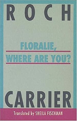 Floralie, Where Are You? by Roch Carrier
