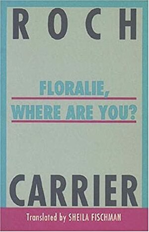 Floralie, Where Are You? by Roch Carrier