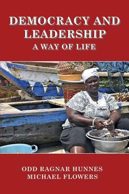 Democracy and Leadership: a Way of Life by Michael Flowers, Odd Ragnar Hunnes